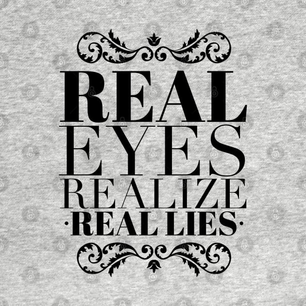 Real eyes realize real lies by wamtees